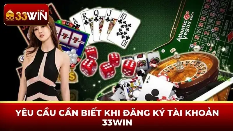 Yêu cầu cần biết khi đăng ký tài khoản 33win
