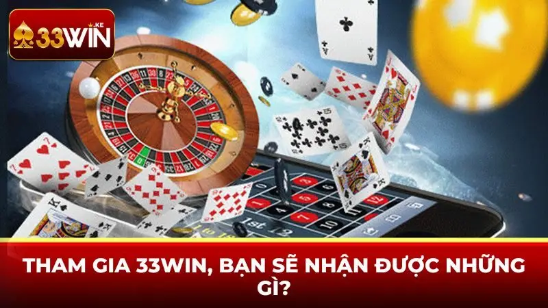 Tham gia 33win, bạn sẽ nhận được những gì?